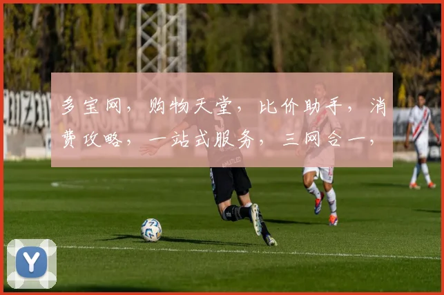 多宝网，购物天堂，比价助手，消费攻略，一站式服务，三网合一，轻松购物体验